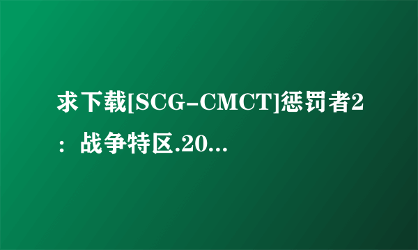 求下载[SCG-CMCT]惩罚者2：战争特区.2008.中英字幕].九洲客种子的网址好人一生平安