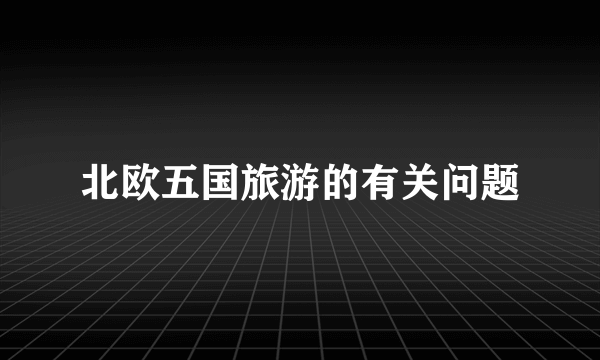 北欧五国旅游的有关问题
