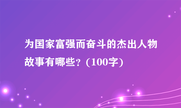 为国家富强而奋斗的杰出人物故事有哪些？(100字)