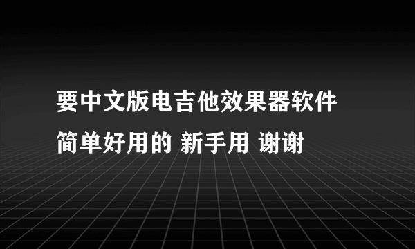 要中文版电吉他效果器软件 简单好用的 新手用 谢谢
