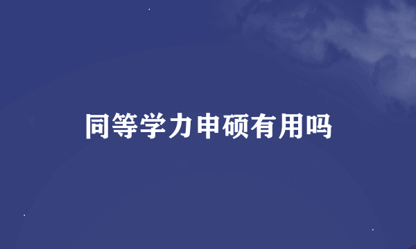 同等学力申硕有用吗