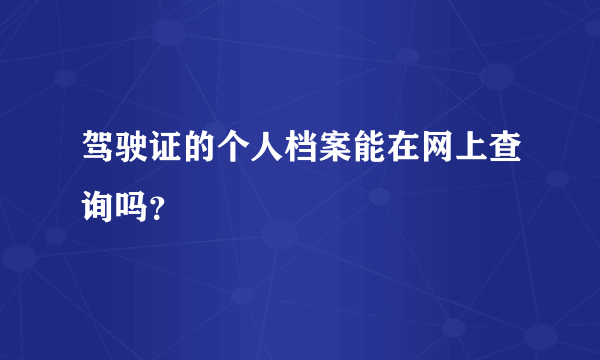 驾驶证的个人档案能在网上查询吗？
