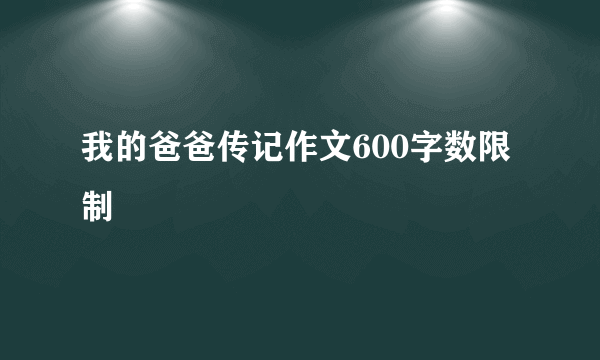 我的爸爸传记作文600字数限制