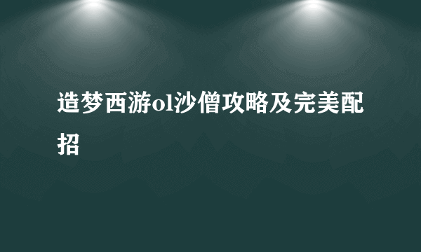 造梦西游ol沙僧攻略及完美配招