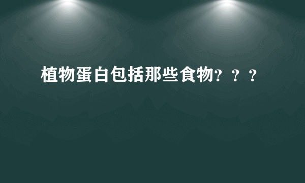 植物蛋白包括那些食物？？？