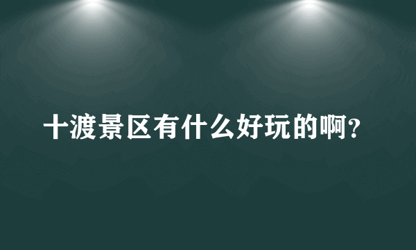 十渡景区有什么好玩的啊？