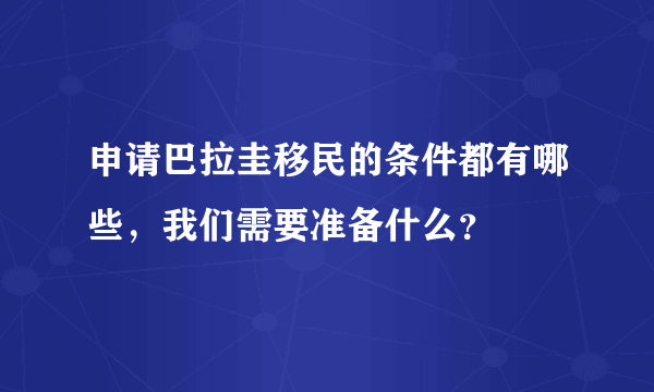 申请巴拉圭移民的条件都有哪些，我们需要准备什么？