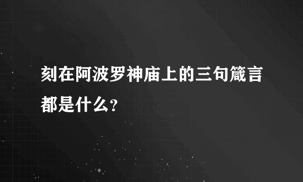 刻在阿波罗神庙上的三句箴言都是什么？