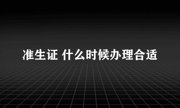 准生证 什么时候办理合适