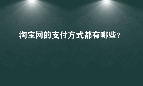 淘宝网的支付方式都有哪些？