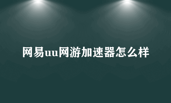 网易uu网游加速器怎么样