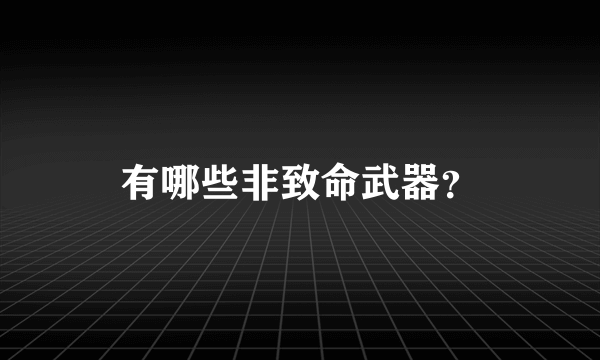 有哪些非致命武器？