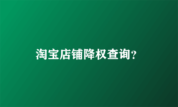 淘宝店铺降权查询？