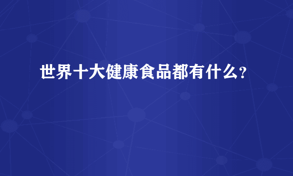 世界十大健康食品都有什么？