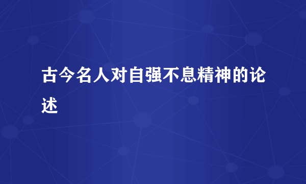 古今名人对自强不息精神的论述