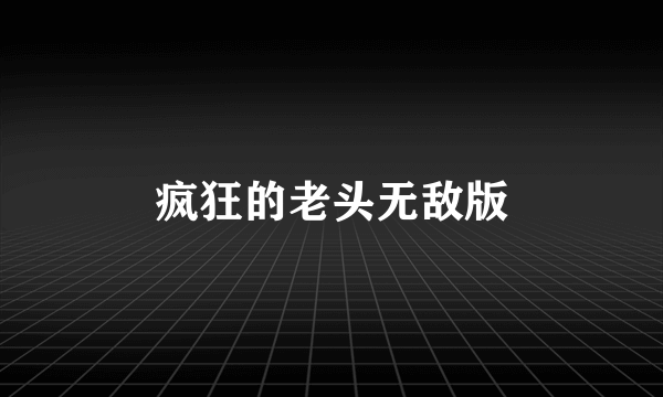 疯狂的老头无敌版