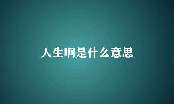 人生啊是什么意思