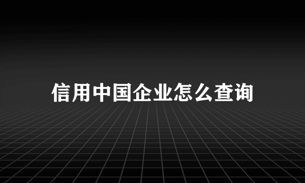 信用中国企业怎么查询