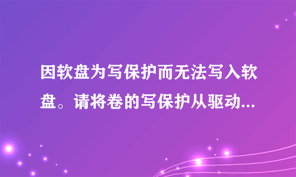 因软盘为写保护而无法写入软盘。请将卷的写保护从驱动器\Device\Harddisk1\DR9中删除