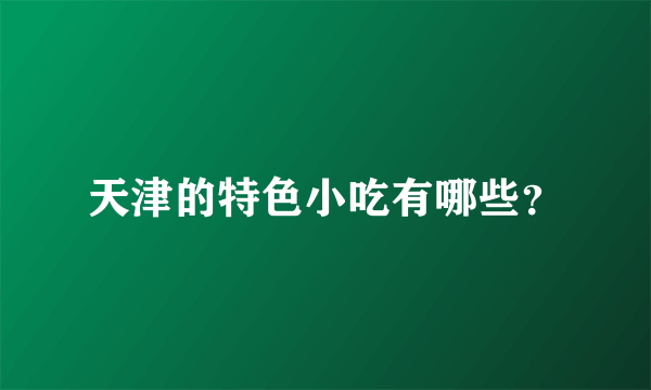 天津的特色小吃有哪些？