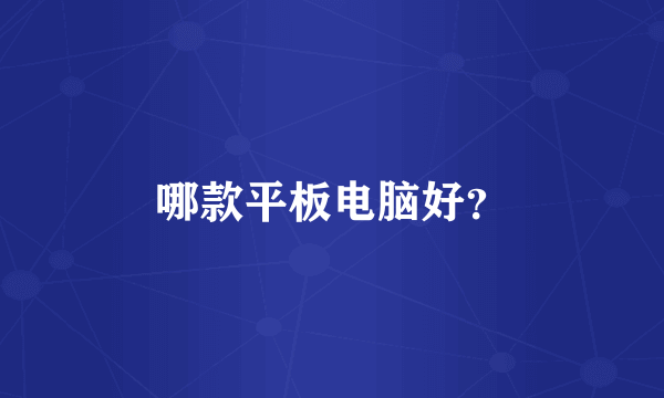 哪款平板电脑好？