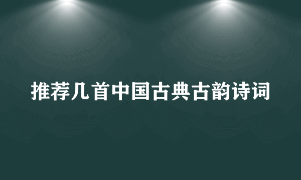 推荐几首中国古典古韵诗词
