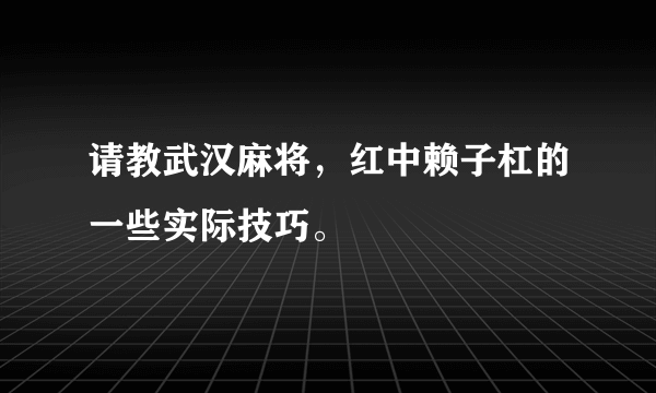 请教武汉麻将，红中赖子杠的一些实际技巧。