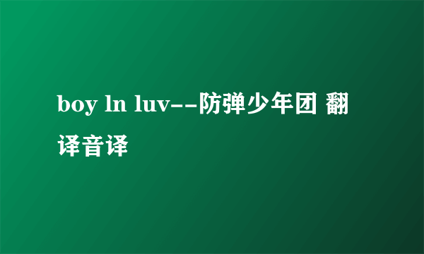 boy ln luv--防弹少年团 翻译音译
