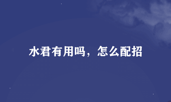 水君有用吗，怎么配招