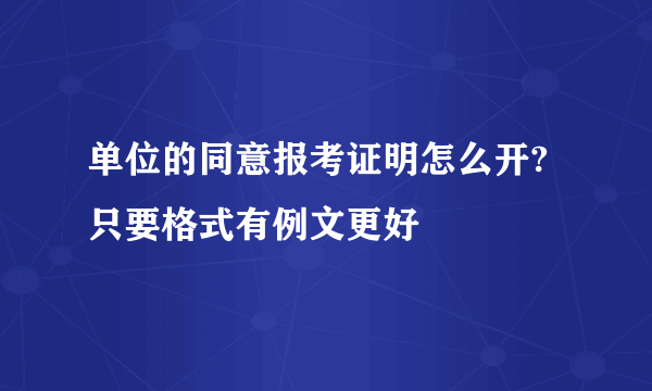 单位的同意报考证明怎么开?只要格式有例文更好