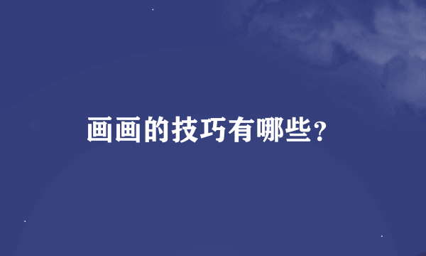 画画的技巧有哪些？