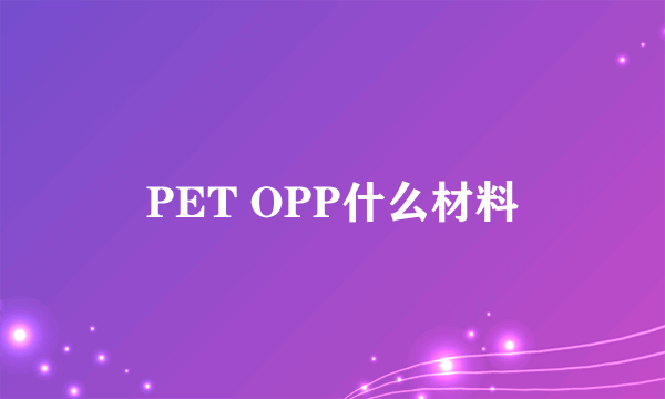 PET OPP什么材料