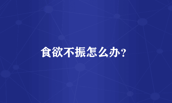 食欲不振怎么办？