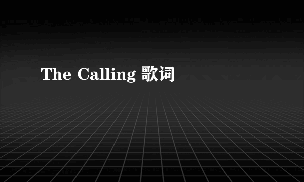 The Calling 歌词