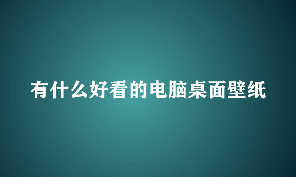 有什么好看的电脑桌面壁纸