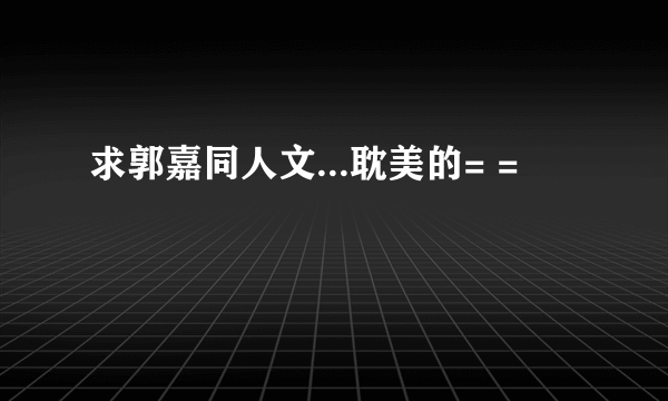 求郭嘉同人文...耽美的= =