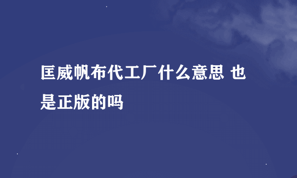 匡威帆布代工厂什么意思 也是正版的吗