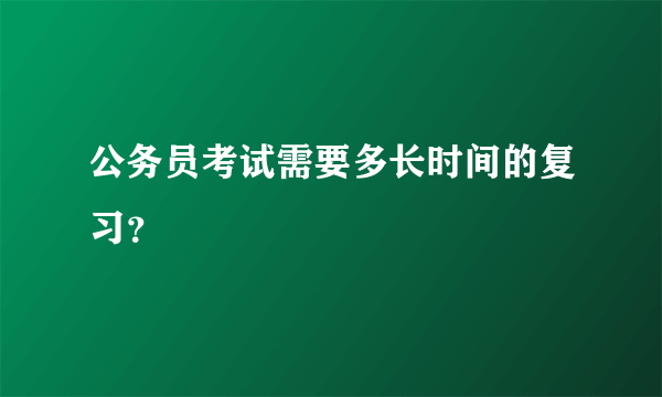 公务员考试需要多长时间的复习？