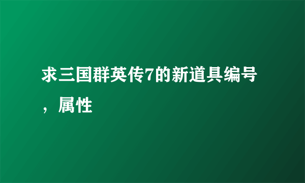 求三国群英传7的新道具编号，属性