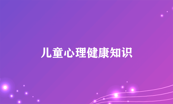 儿童心理健康知识