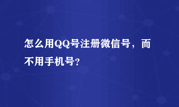 怎么用QQ号注册微信号，而不用手机号？