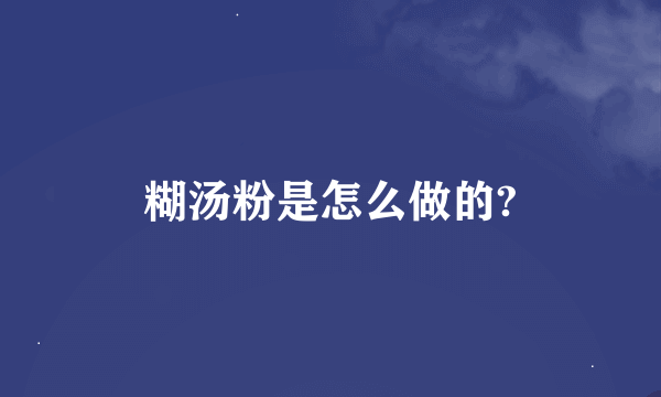 糊汤粉是怎么做的?