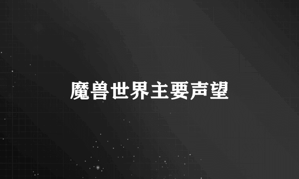 魔兽世界主要声望