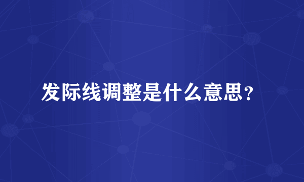 发际线调整是什么意思？
