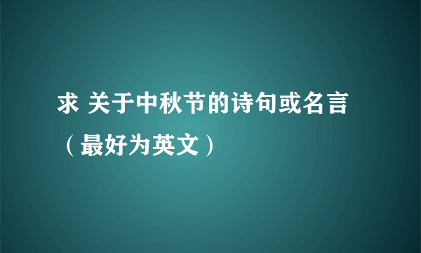 求 关于中秋节的诗句或名言（最好为英文）