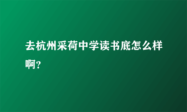 去杭州采荷中学读书底怎么样啊？