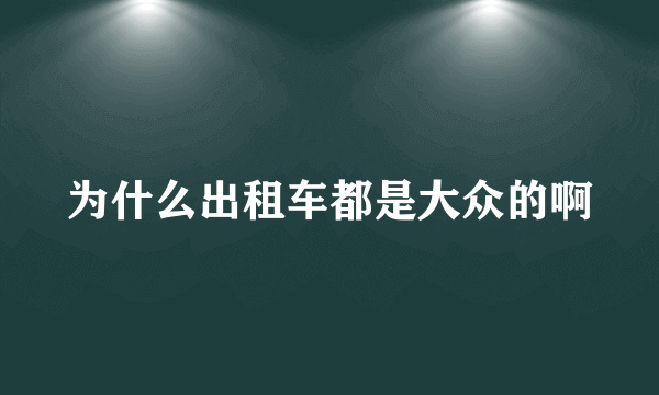 为什么出租车都是大众的啊