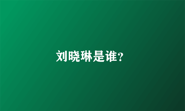 刘晓琳是谁？