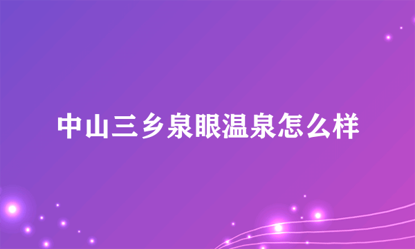 中山三乡泉眼温泉怎么样