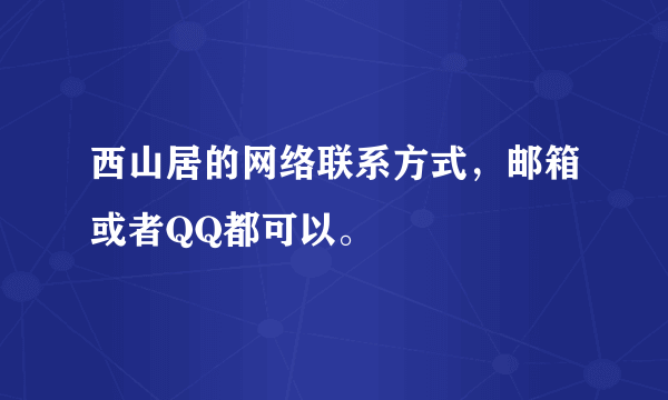 西山居的网络联系方式，邮箱或者QQ都可以。